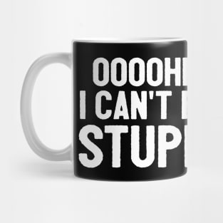 Oooh I Can't Fix Stupid Funny Saying Mug